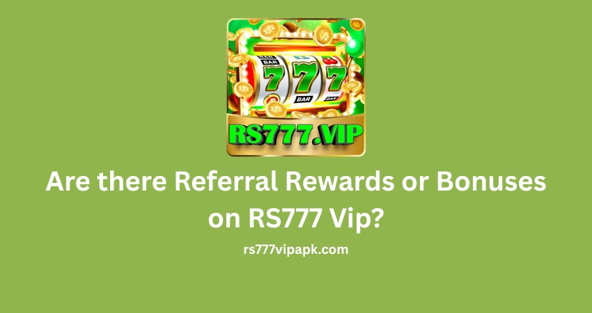 Are there Referral Rewards or Bonuses on RS777 Vip?